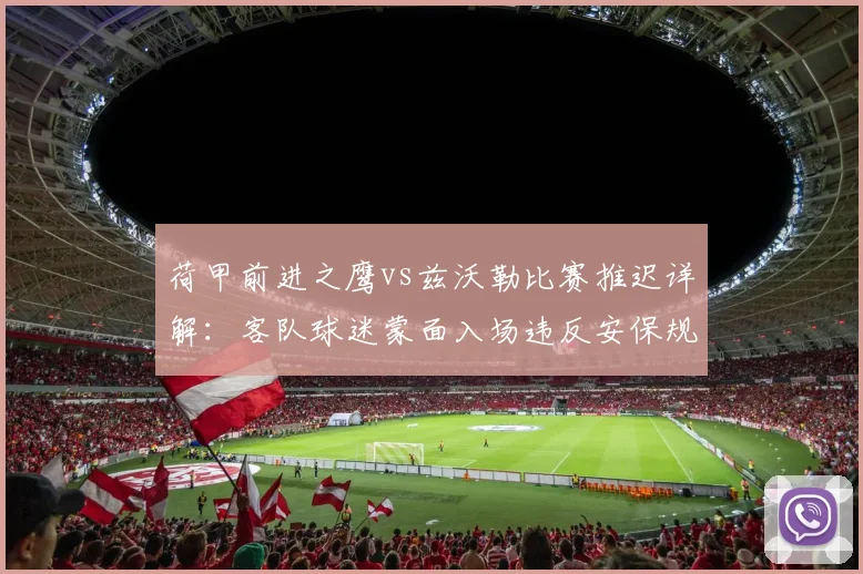 荷甲前进之鹰vs兹沃勒比赛推迟详解:客队球迷蒙面入场违反安保规定引发关注